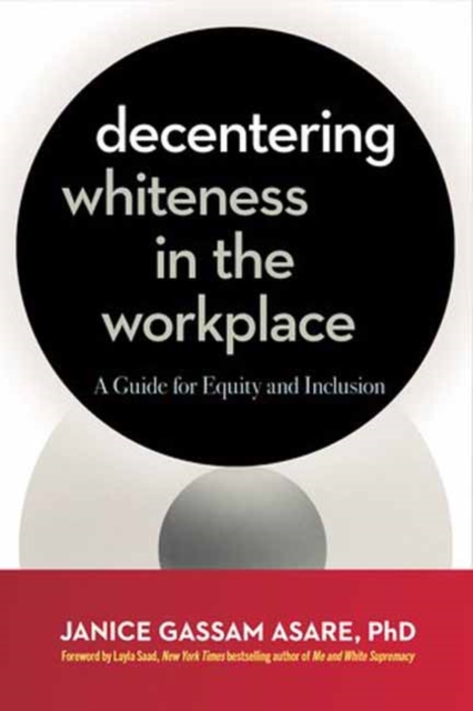 Decentering Whiteness in the Workplace : A Guide for Equity and Inclusion, Paperback / softback Book