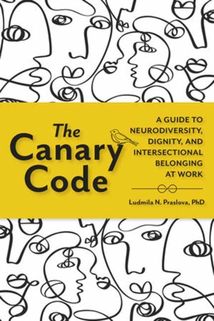 The Canary Code : A Guide to Neurodiversity, Dignity, and Intersectional Belonging at Work, Hardback Book