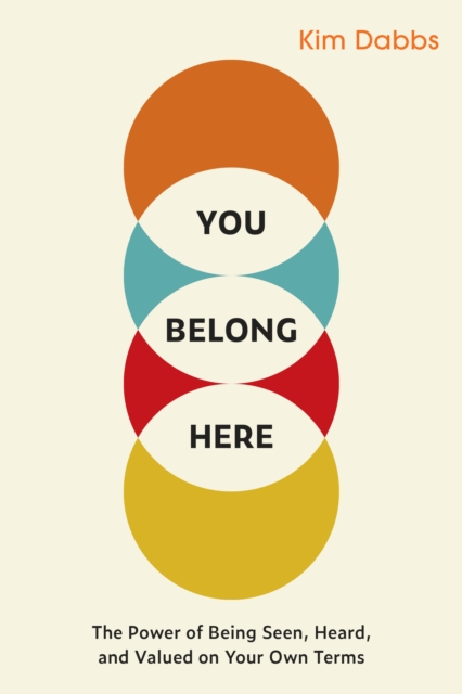You Belong Here : The Power of Being Seen, Heard, and Valued on Your Own Terms, Paperback / softback Book