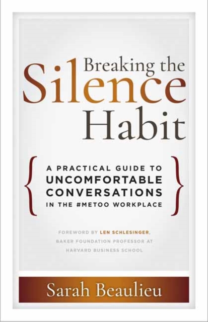 Breaking the Silence Habit : A Practical Guide to Uncomfortable Conversations in the #MeToo Workplace, Paperback / softback Book
