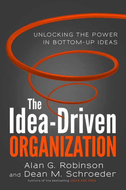 The Idea-Driven Organization : Unlocking the Power in Bottom-Up Ideas, Paperback / softback Book