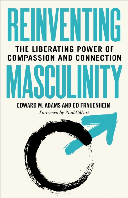 Reinventing Masculinity : The Liberating Power of Compassion and Connection, EPUB eBook