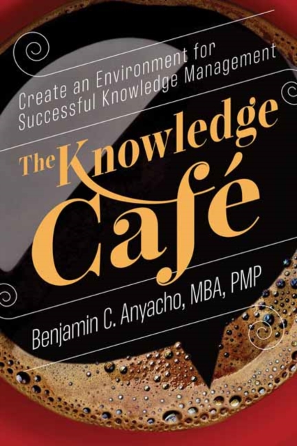 The Knowledge Cafe : Create an Environment for Successful Knowledge Management, Paperback / softback Book