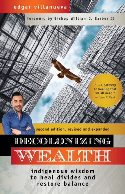 Decolonizing Wealth : Indigenous Wisdom to Heal Divides and Restore Balance, Paperback / softback Book