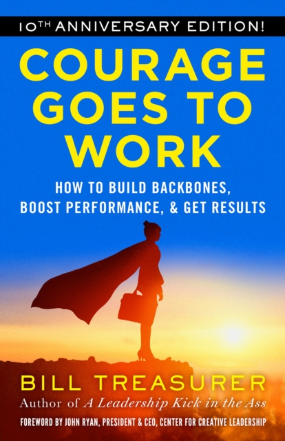 Courage Goes to Work : How to Build Backbones, Boost Performance, and Get Results, Paperback / softback Book