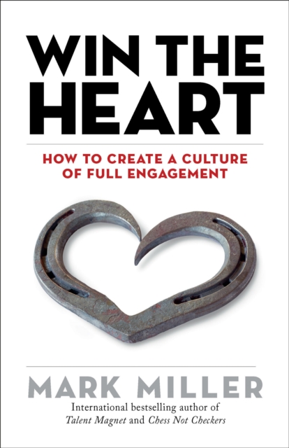 Win the Heart : How to Create a Culture of Full Engagement, Hardback Book