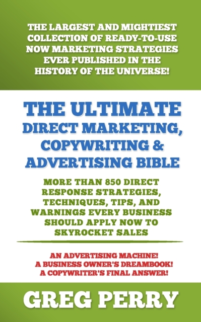 The Ultimate Direct Marketing, Copywriting, & Advertising Bible-More than 850 Direct Response Strategies, Techniques, Tips, and Warnings Every Business Should Apply Now to Skyrocket Sales, Paperback / softback Book