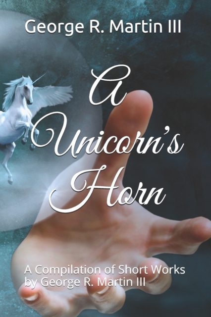 A Unicorn's Horn : A Compilation of Short Works: by George R. Martin III, Paperback / softback Book