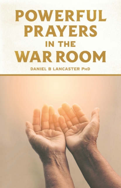 Powerful Prayers in the War Room : Learning to Pray like a Powerful Prayer Warrior, Paperback / softback Book