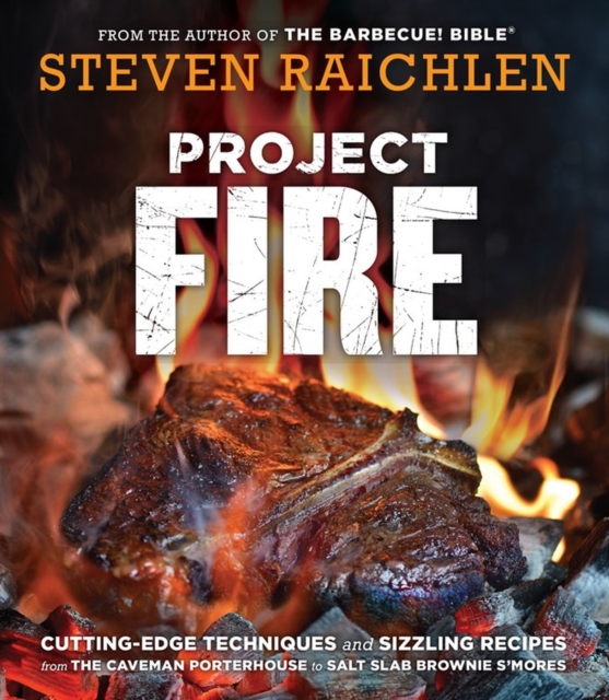 Project Fire : Cutting-Edge Techniques and Sizzling Recipes from the Caveman Porterhouse to Salt Slab Brownie S'Mores, Paperback / softback Book