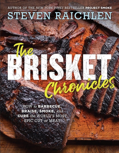 The Brisket Chronicles : How to Barbecue, Braise, Smoke, and Cure the World's Most Epic Cut of Meat, Paperback / softback Book