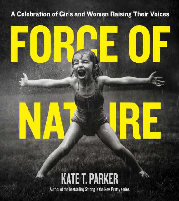 Force of Nature : A Celebration of Girls and Women Raising Their Voices, Paperback / softback Book