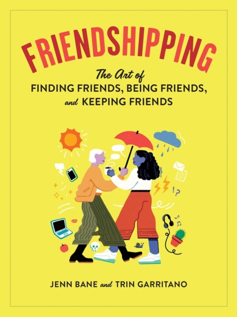 Friendshipping : The Art of Finding Friends, Being Friends, and Keeping Friends, Paperback / softback Book
