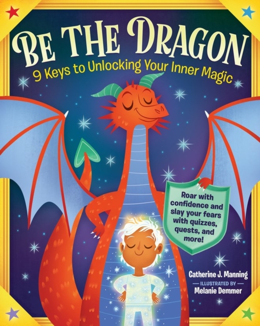 Be the Dragon: 9 Keys to Unlocking Your Inner Magic : Roar with Confidence and Slay Your Fears with Quizzes, Quests, and More!, Paperback / softback Book