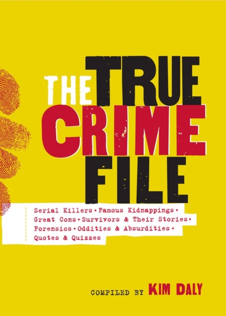 The True Crime File : Serial Killers, Famous Kidnappings, Great Cons, Survivors & Their Stories, Forensics, Oddities & Absurdities, Quotes & Quizzes, Paperback / softback Book