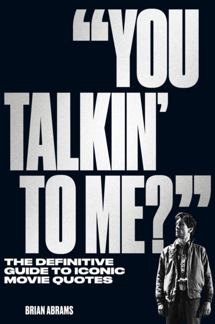 "You Talkin' to Me?" : The Definitive Guide to Iconic Movie Quotes, Paperback / softback Book