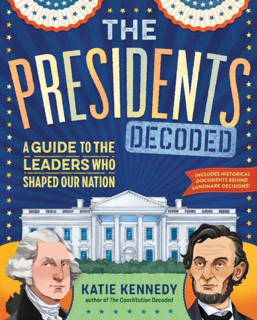 The Presidents Decoded : A Guide to the Leaders Who Shaped Our Nation, Hardback Book