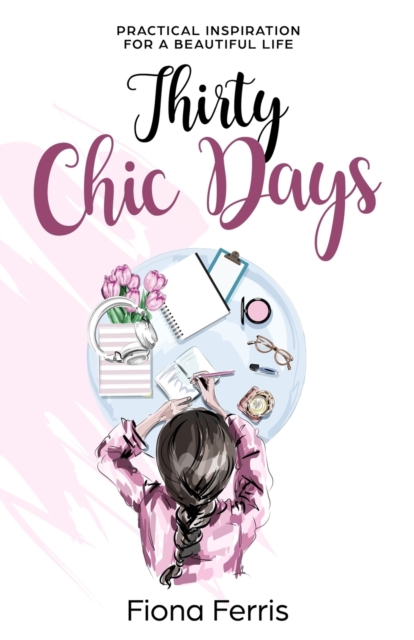 Thirty Chic Days : Practical inspiration for a beautiful life, Paperback / softback Book