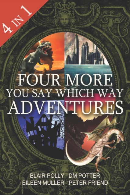 Four More You Say Which Way Adventures : Dinosaur Canyon, Deadline Delivery, Dragons Realm, Creepy House, Paperback / softback Book