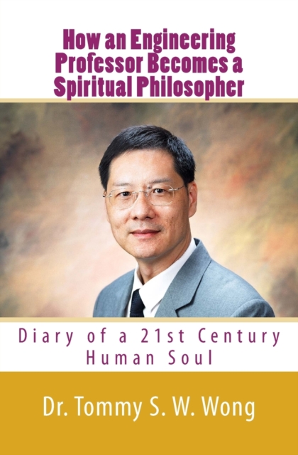 How an Engineering Professor Becomes a Spiritual Philosopher : Diary of a 21st Century Human Soul, Paperback / softback Book