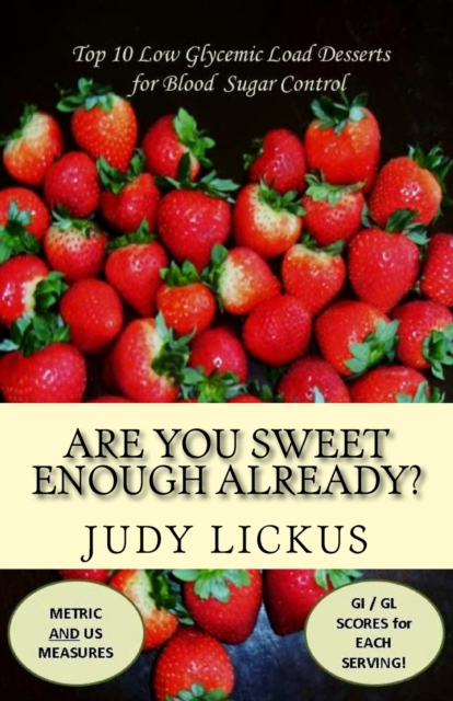 Are You Sweet Enough Already? : Low Glycemic Load Desserts for Blood Sugar Control, Paperback / softback Book