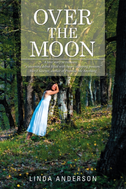 Over the Moon : A Love Story to Treasure . . . a Stunning Debut Filled with Heart-Stopping Passion." -Meryl Sawyer, Author of Promise Me Anything, EPUB eBook