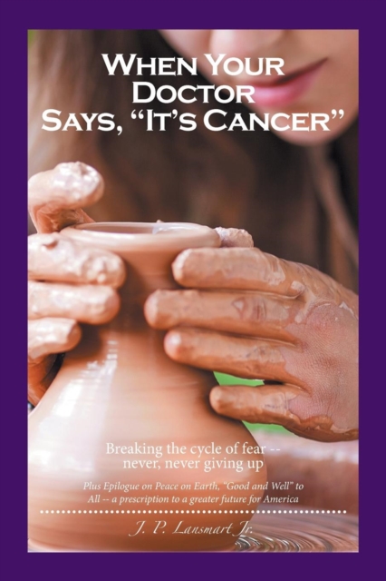 When Your Doctor Says, It's Cancer : Breaking the cycle of fear-- never, never giving up, Paperback / softback Book