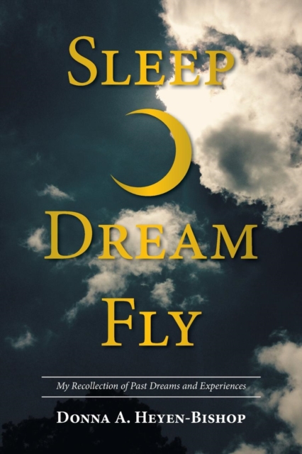 Sleep-Dream-Fly : My Recollection of Past Dreams and Experiences, Paperback / softback Book