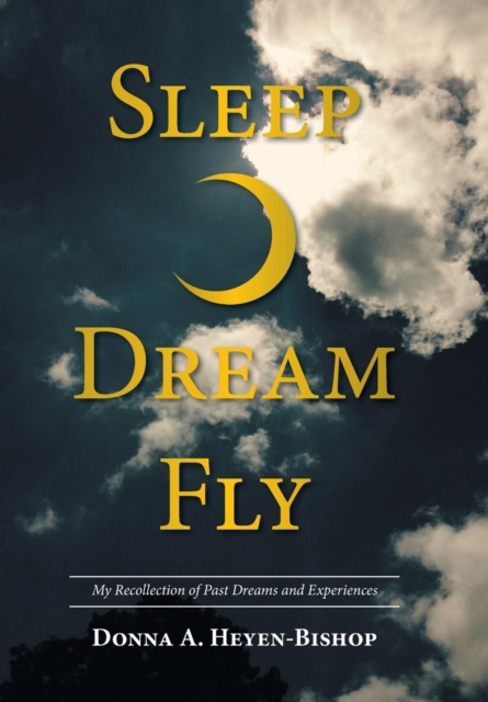 Sleep-Dream-Fly : My Recollection of Past Dreams and Experiences, Hardback Book