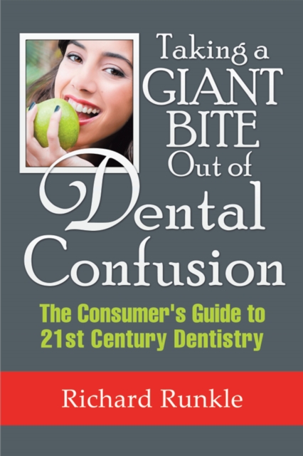 Taking a Giant Bite out of Dental Confusion : The Consumer'S Guide to 21St Century Dentistry, EPUB eBook