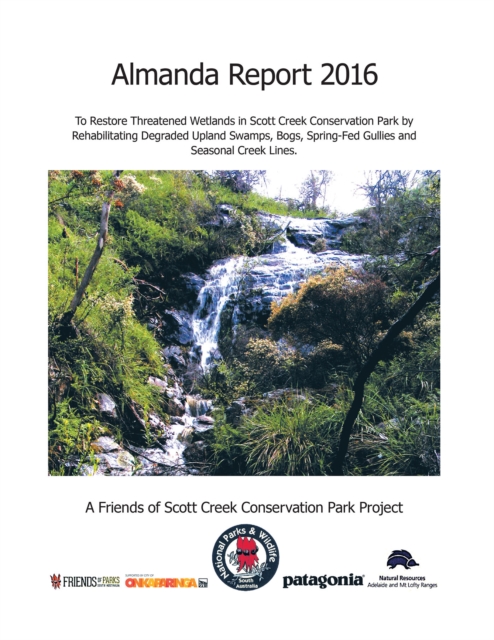Almanda Report 2016 : To Restore Threatened Wetlands in Scott Creek Conservation Park by Rehabilitating Degraded Upland Swamps, Bogs, Spring-Fed Gullies and Seasonal Creek Lines., EPUB eBook