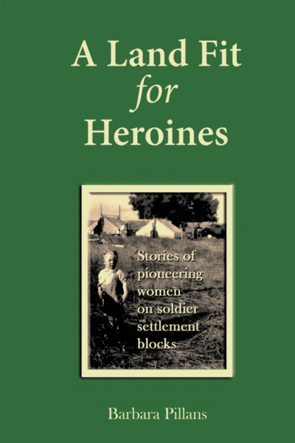 A Land Fit for Heroines : Stories of Pioneering Women on Soldier Settler Blocks, EPUB eBook