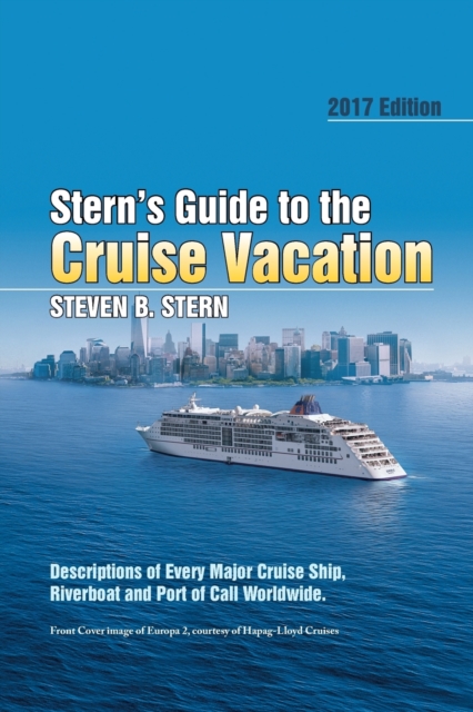 Stern's Guide to the Cruise Vacation : 2017 Edition: Descriptions of Every Major Cruise Ship, Riverboat and Port of Call Worldwide., Paperback / softback Book