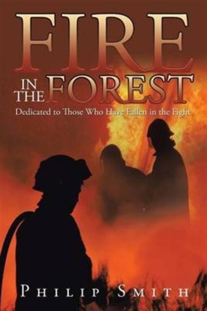 Fire in the Forest : Dedicated to Those Who Have Fallen in the Fight, Paperback / softback Book