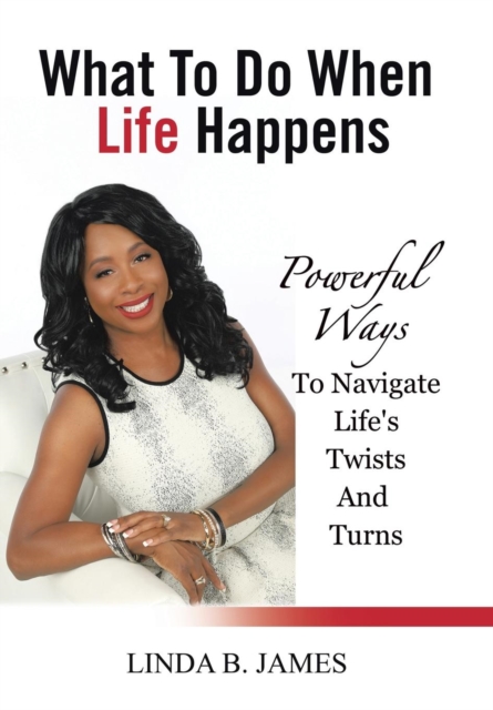 What to Do When Life Happens : Powerful Ways to Navigate Life's Twists and Turns, Hardback Book