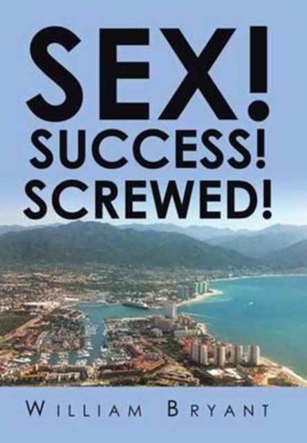 Sex! Success! Screwed!, Hardback Book