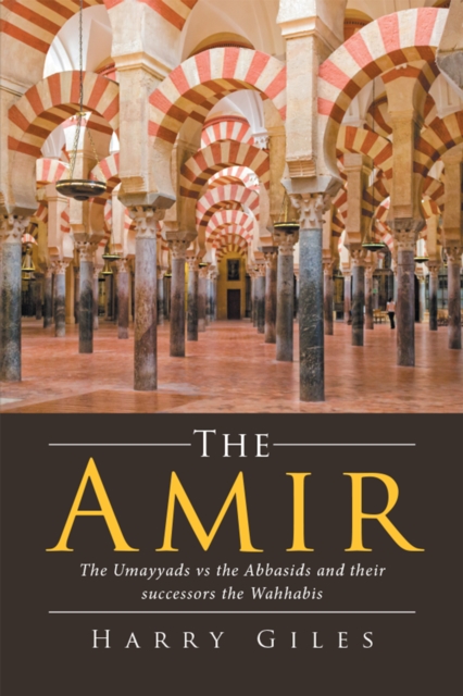 The Amir : The Umayyads Vs the Abbasids and Their Successors the Wahhabis, EPUB eBook