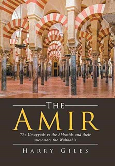 The Amir : The Umayyads Vs the Abbasids and Their Successors the Wahhabis, Hardback Book