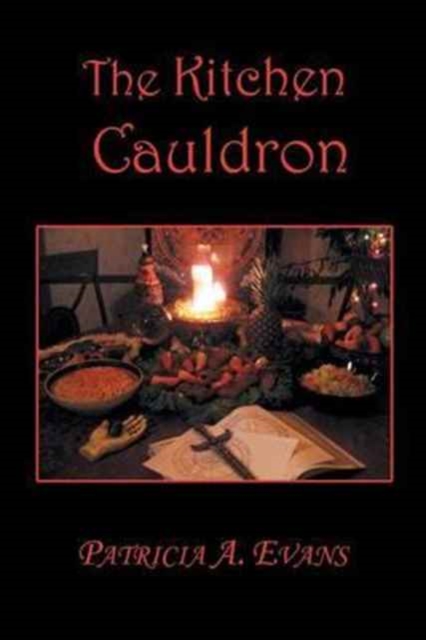 The Kitchen Cauldron : A Grimoire of Recipes, Spells, Lore and Magic, Paperback / softback Book