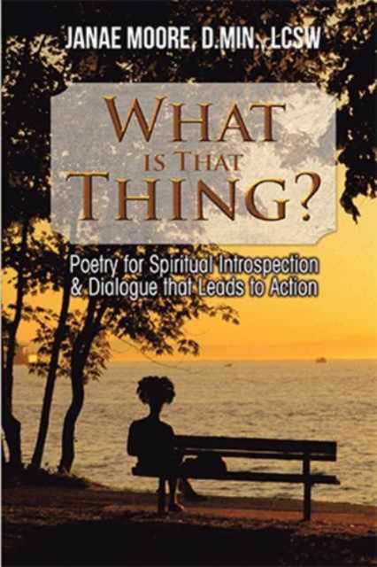 What Is That Thing? : Poetry for Spiritual Introspection & Dialogue That Leads to Action, Paperback / softback Book