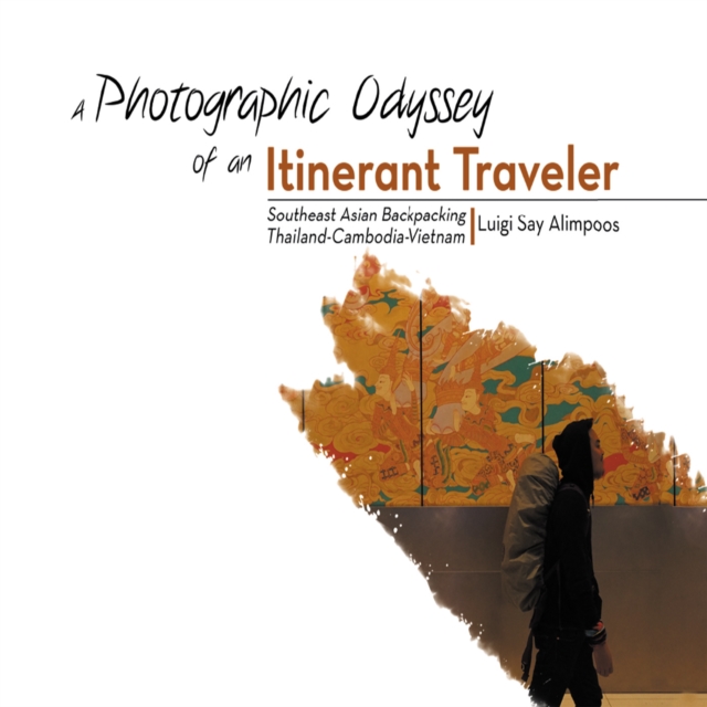 A Photographic Odyssey of an Itinerant Traveler : Southeast Asian Backpacking, EPUB eBook
