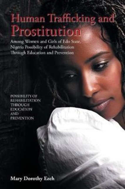 Human Trafficking and Prostitution Among Women and Girls of EDO State, Nigeria Possibility of Rehabilitation Through Education and Prevention, Paperback / softback Book