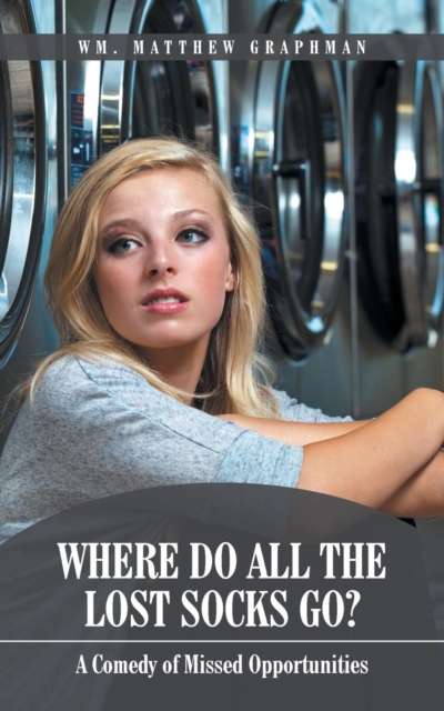Where Do All the Lost Socks Go? : A Comedy of Missed Opportunities, Paperback / softback Book