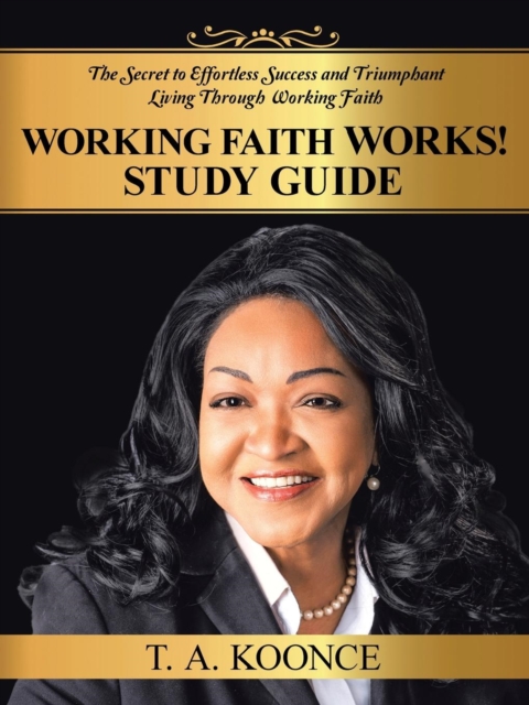 Working Faith Works! Study Guide : The Secret to Effortless Success and Triumphant Living Through Working Faith, Paperback / softback Book