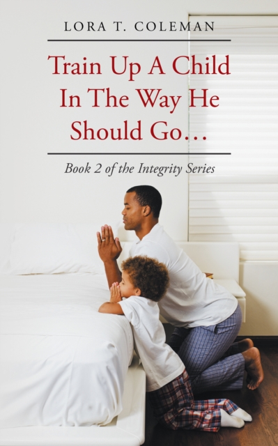 Train up a Child in the Way He Should Go . . . : Book 2 of the Integrity Series, EPUB eBook