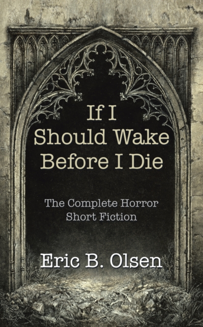 If I Should Wake Before I Die : The Complete Horror Short Fiction, EPUB eBook