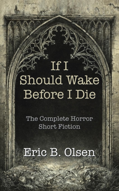 If I Should Wake Before I Die : The Complete Horror Short Fiction, Paperback / softback Book