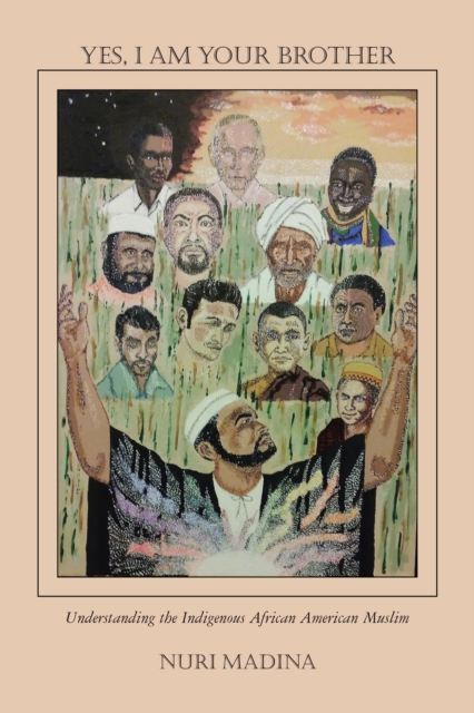 Yes, I Am Your Brother : Understanding the Indigenous African American Muslim, EPUB eBook