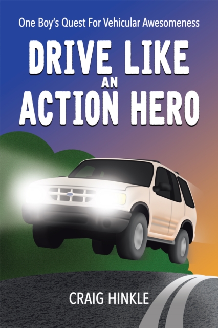 Drive Like an Action Hero : One Boy'S Quest for Vehicular Awesomeness, EPUB eBook