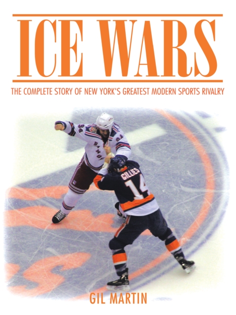 Ice Wars : The Complete Story of New York's Greatest Modern Sports Rivalry, EPUB eBook